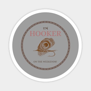 i'm hooker on the weekends! Magnet